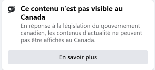 Une capture d'écran indique les mots "Ce contenu n'est pas visible au Canada" en gras. En bas et en plus petit est écrit " En réponse à la législation du gouvernement canadien, les contenus d'actualité ne peuvent pas être affichés au Canada. En savoir plus "